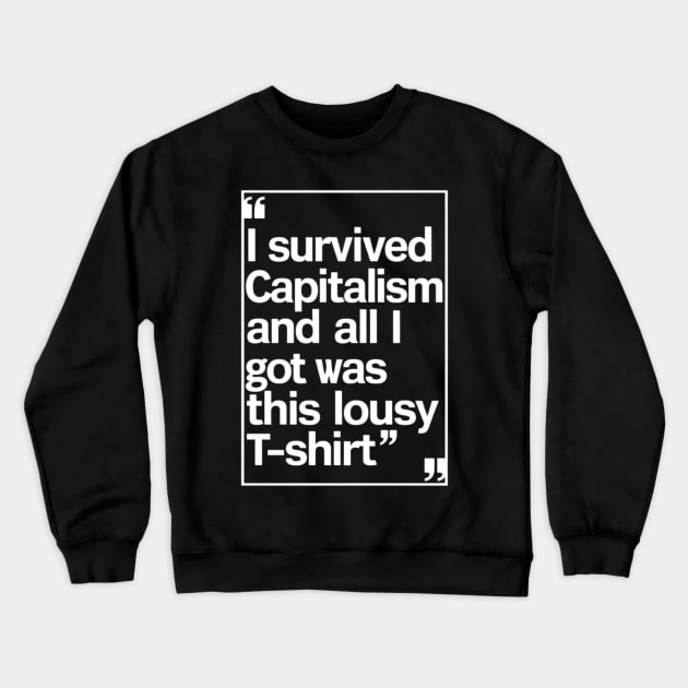 I Survived Capitalism and All I Got Was This Lousy T-Shirt Crewneck Sweatshirt by CreationArt8